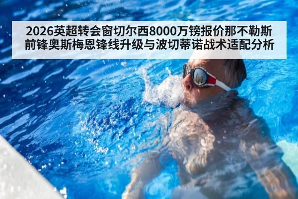 2026英超转会窗切尔西8000万镑报价那不勒斯前锋奥斯梅恩锋线升级与波切蒂诺战术适配分析